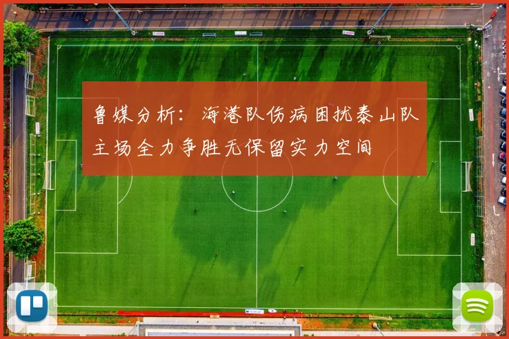 鲁媒分析：海港队伤病困扰泰山队主场全力争胜无保留实力空间