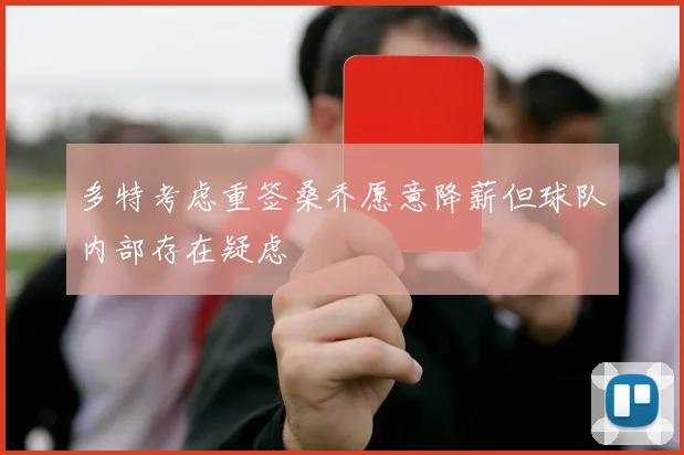 多特考虑重签桑乔愿意降薪但球队内部存在疑虑